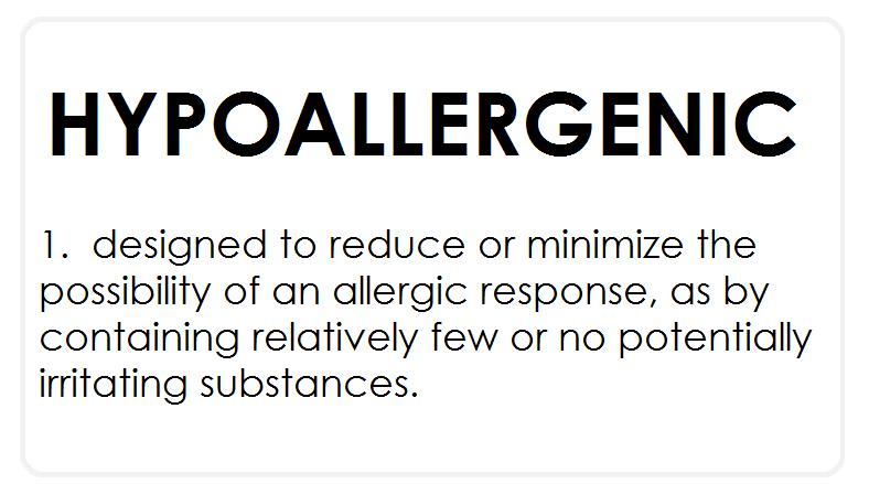 Hypoallergenic 1. designed to reduce or minimize the possibility of an allergic response, as by containing relatively few or no potentially irritating substances: 